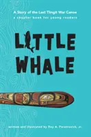 La petite baleine : L'histoire du dernier canoë de guerre Tlingit - Little Whale: A Story of the Last Tlingit War Canoe