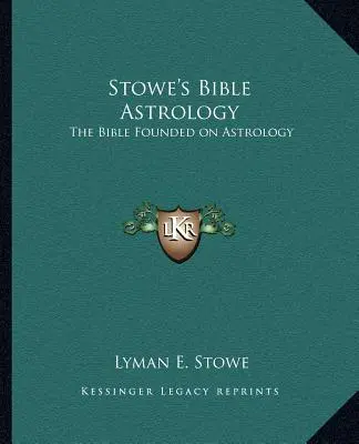 L'astrologie biblique de Stowe : La Bible fondée sur l'astrologie - Stowe's Bible Astrology: The Bible Founded on Astrology