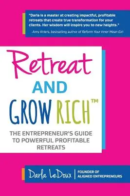 Retreat and Grow Rich : The Entrepreneurs Guide to Profitable, Powerful Retreats (Retraites et développement de la richesse : le guide de l'entrepreneur pour des retraites rentables et puissantes) - Retreat and Grow Rich: The Entrepreneurs Guide to Profitable, Powerful Retreats