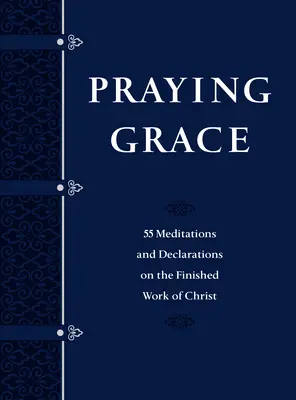 Praying Grace, édition cadeau en similicuir : 55 méditations et déclarations sur l'œuvre achevée du Christ - Praying Grace Faux Leather Gift Edition: 55 Meditations and Declarations on the Finished Work of Christ