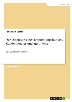 Der Datensatz eines Empfehlungsbundes. Kundenberater und -gesprche : Eine quantitative Analyse - Der Datensatz eines Empfehlungsbundes. Kundenberater und -gesprche: Eine quantitative Analyse