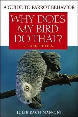 Pourquoi mon oiseau fait-il cela ? Un guide du comportement des perroquets - Why Does My Bird Do That?: A Guide to Parrot Behavior