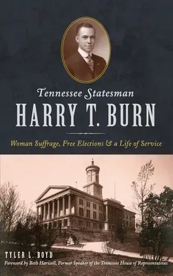 Harry T. Burn, homme d'État du Tennessee : le suffrage féminin, les élections libres et une vie de service - Tennessee Statesman Harry T. Burn: Woman Suffrage, Free Elections and a Life of Service