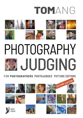 Le jugement en photographie : pour les photographes, les juges et les éditeurs d'images - Photography Judging: for photographers photojudges picture editors