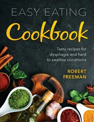 Livre de cuisine facile à manger : Recettes savoureuses pour la dysphagie et les troubles de la déglutition - Easy Eating Cookbook: Tasty recipes for dysphagia and hard to swallow conditions