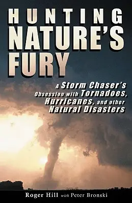 Chasser la fureur de la nature : l'obsession d'un chasseur de tempêtes pour les tornades, les ouragans et autres catastrophes naturelles - Hunting Nature's Fury: A Storm Chaser's Obsession with Tornadoes, Hurricanes, and other Natural Disasters