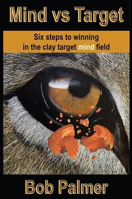L'esprit contre la cible : Six étapes pour gagner dans le champ d'esprit de la cible d'argile - Mind vs Target: Six steps to winning in the clay target mind field