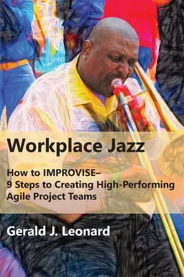 Workplace Jazz : How to IMPROVISE-9 Steps to Creating High-Performing Agile Project Teams (en anglais) - Workplace Jazz: How to IMPROVISE-9 Steps to Creating High-Performing Agile Project Teams