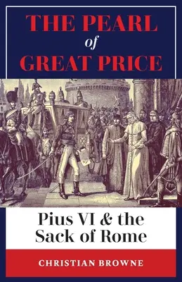 La Perle de grand prix : Pie VI et le sac de Rome - The Pearl of Great Price: Pius VI & the Sack of Rome