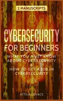 La cybersécurité pour les débutants : Ce qu'il faut savoir sur la cybersécurité et comment obtenir un emploi dans le domaine de la cybersécurité - Cybersecurity for Beginners: What You Must Know about Cybersecurity & How to Get a Job in Cybersecurity