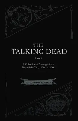 Les morts qui parlent : une collection de messages de l'au-delà du voile, des années 1850 aux années 1920 - The Talking Dead: A Collection of Messages from Beyond the Veil, 1850s to 1920s