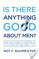 Les hommes ont-ils quelque chose de bon : comment les cultures prospèrent en exploitant les hommes ? - Is There Anything Good about Men?: How Cultures Flourish by Exploiting Men