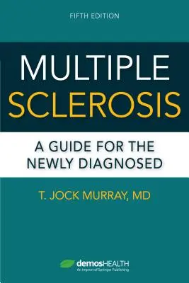 La sclérose en plaques, cinquième édition : Un guide pour les personnes nouvellement diagnostiquées - Multiple Sclerosis, Fifth Edition: A Guide for the Newly Diagnosed