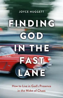 Trouver Dieu dans la voie rapide : comment vivre dans la présence de Dieu au milieu du chaos - Finding God in the Fast Lane: How to Live in God's Presence in the Midst of Chaos