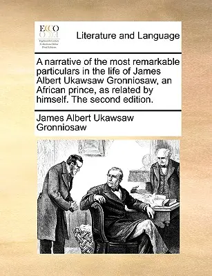 Récit des faits les plus remarquables de la vie de James Albert Ukawsaw Gronniosaw, prince africain, tel qu'il l'a raconté lui-même, deuxième édition. - A Narrative of the Most Remarkable Particulars in the Life of James Albert Ukawsaw Gronniosaw, an African Prince, as Related by Himself. the Second Ed