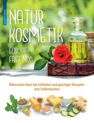 La cosmétique naturelle au service de la santé : Bltenzarte Haut mit einfachen und gnstigen Rezepten zum Selbermachen fr Gesicht und Krper (en anglais) - Naturkosmetik fr fast nix: Bltenzarte Haut mit einfachen und gnstigen Rezepten zum Selbermachen fr Gesicht und Krper