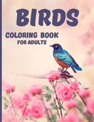 Livre de coloriage des oiseaux : Livre de coloriage d'oiseaux : Livre de coloriage relaxant et anti-stress 40 papillons étonnants et mignons à colorier Idée cadeau pour les femmes et les hommes - Birds Coloring Book: Relaxing and Stress Relieving Coloring Book 40 Amazing and Cute Butterflies for Color Gift Idea for Womens and Mens