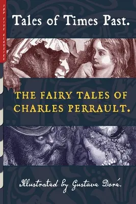 Contes du temps passé : Les contes de Charles Perrault (illustrés par Gustave Dor) - Tales of Times Past: The Fairy Tales of Charles Perrault (Illustrated by Gustave Dor)