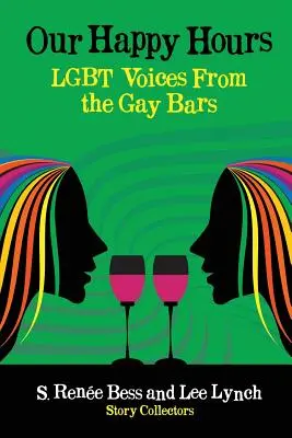 Our Happy Hours, LGBT Voices From the Gay Bars (Nos heures de gloire, les voix des LGBT dans les bars gays) - Our Happy Hours, LGBT Voices From the Gay Bars