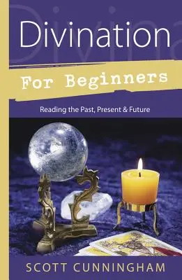 La divination pour les débutants : Lire le passé, le présent et l'avenir - Divination for Beginners: Reading the Past, Present & Future