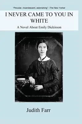 Je ne suis jamais venue à toi en blanc : Un roman sur Emily Dickinson - I Never Came to You in White: A Novel about Emily Dickinson