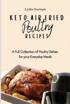 Recettes de volaille céto frites à l'air : Une collection complète de plats de volaille pour vos repas de tous les jours - Keto Air Fried Poultry Recipes: A Full Collection of Poultry Dishes for your Everyday Meals