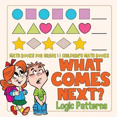 Qu'est-ce qui vient ensuite ? Les schémas logiques - Livres de maths pour la première année - Livres de maths pour enfants - What Comes Next? Logic Patterns - Math Books for Grade 1 - Children's Math Books