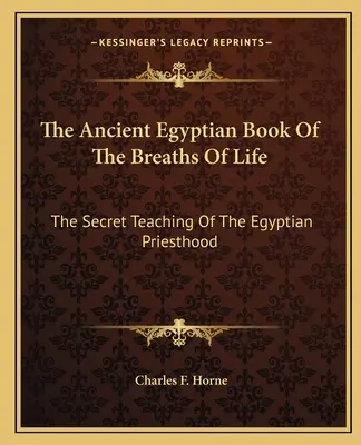 L'ancien livre égyptien des souffles de vie : L'enseignement secret de la prêtrise égyptienne - The Ancient Egyptian Book of the Breaths of Life: The Secret Teaching of the Egyptian Priesthood