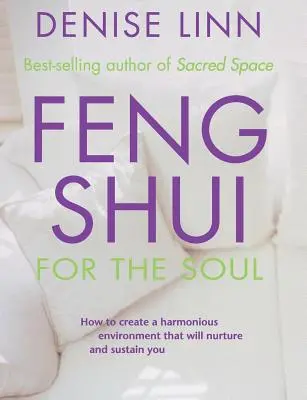 Feng Shui pour l'âme : Comment créer un environnement harmonieux qui vous nourrira et vous soutiendra - Feng Shui for the Soul: How to Create a Harmonious Environment That Will Nurture and Sustain You