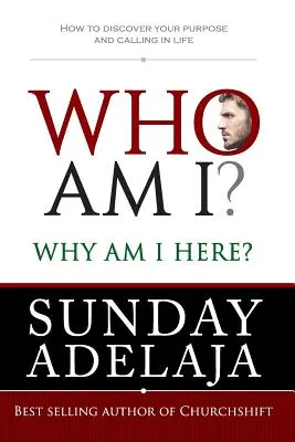 Qui suis-je&nbsp;? Pourquoi suis-je ici&nbsp;? Comment découvrir votre but et votre vocation dans la vie - Who Am I? Why Am I Here?: How to Discover Your Purpose and Calling in Life