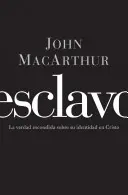 Esclave : La vérité cachée sur votre identité en Christ = Esclave - Esclavo: La verdad escondida sobre tu indentidad en Cristo = Slave