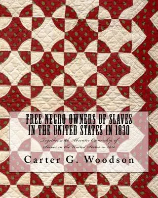 Nègres libres propriétaires d'esclaves aux États-Unis en 1830 : Avec les propriétaires absents d'esclaves aux États-Unis en 1830 - Free Negro Owners of Slaves in the United States in 1830: Together with Absentee Ownership of Slaves in the United States in 1830