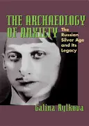 L'archéologie de l'anxiété : L'âge d'argent russe et son héritage - The Archaeology of Anxiety: The Russian Silver Age and Its Legacy