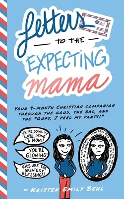 Lettres à la future maman : Votre compagnon chrétien de 9 mois à travers le bon, le mauvais et le Oops, j'ai fait pipi dans mon pantalon ! - Letters to the Expecting Mama: Your 9-month Christian companion through the good, the bad, and the Oops, I peed my pants!