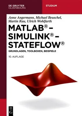 MATLAB - Simulink - Stateflow : Grundlagen, Toolboxen, Beispiele - MATLAB - Simulink - Stateflow: Grundlagen, Toolboxen, Beispiele