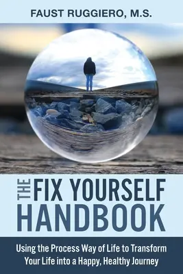 The Fix Yourself Handbook : Utiliser le processus de vie pour transformer votre vie en un voyage heureux et sain - The Fix Yourself Handbook: Using the Process Way of Life to Transform Your Life into a Happy, Healthy Journey