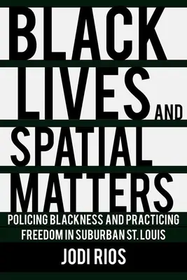 Vies noires et questions spatiales : Policing Blackness and Practicing Freedom in Suburban St. Louis (Les vies noires et l'espace : la police et la liberté dans la banlieue de St. Louis) - Black Lives and Spatial Matters: Policing Blackness and Practicing Freedom in Suburban St. Louis