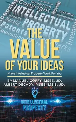 La valeur de vos idées$ : Faites travailler la propriété intellectuelle pour vous - The Value of Your Idea$: Make Intellectual Property Work for You