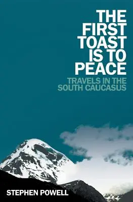 Le premier toast est à la paix : Voyages dans le Caucase du Sud - The First Toast is to Peace: Travels in the South Caucasus