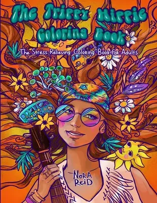 Le livre de coloriage Trippy Hippie - Le livre de coloriage anti-stress pour adultes - The Trippy Hippie Coloring Book - The Stress Relieving Coloring Book For Adults