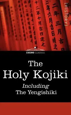 Le Saint Kojiki -- Y compris le Yengishiki - The Holy Kojiki -- Including, the Yengishiki