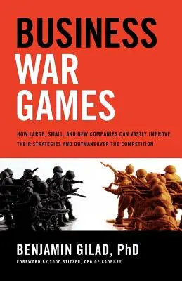 Business War Games : Comment les grandes, les petites et les nouvelles entreprises peuvent améliorer considérablement leurs stratégies et surpasser la concurrence - Business War Games: How Large, Small, and New Companies Can Vastly Improve Their Strategies and Outmaneuver the Competition