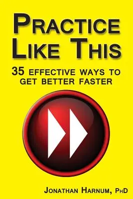 Pratiquer comme ça ! 35 méthodes efficaces pour s'améliorer plus rapidement - Practice Like This!: 35 Effective Ways to Get Better Faster