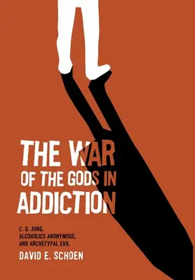 La guerre des dieux dans la dépendance : C. G. Jung, les alcooliques anonymes et le mal archétypal - The War Of The Gods In Addiction: C. G. Jung, Alcoholics Anonymous, and Archetypal Evil
