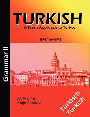 Grammaire turque II / Trkische Grammatik II : Une nouvelle approche du turc - Turkish Grammar II / Trkische Grammatik II: A Fresh Approach to Trkce