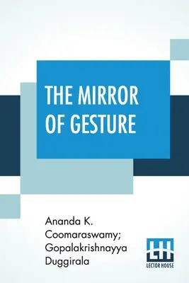 Le miroir du geste : L'Abhinaya Darpaṇa de Nandikeśvara traduit en anglais par Ananda Coomaraswamy et Gopala Krishn. - The Mirror Of Gesture: Being The Abhinaya Darpaṇa Of Nandikeśvara Translated Into English By Ananda Coomaraswamy And Gopala Krishn