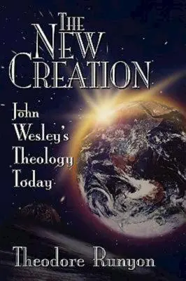 La nouvelle création : La théologie de John Wesley aujourd'hui - The New Creation: John Wesley's Theology Today