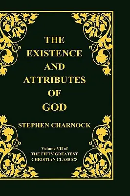 L'existence et les attributs de Dieu, volume 7 des 50 plus grands classiques chrétiens, 2 volumes en 1 - The Existence and Attributes of God, Volume 7 of 50 Greatest Christian Classics, 2 Volumes in 1