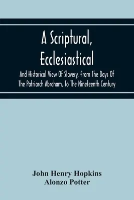 Une vision scripturale, ecclésiastique et historique de l'esclavage, depuis l'époque du patriarche Abraham jusqu'au dix-neuvième siècle - A Scriptural, Ecclesiastical, And Historical View Of Slavery, From The Days Of The Patriarch Abraham, To The Nineteenth Century