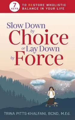 Ralentir par choix ou s'allonger par force : 7 clés pour restaurer l'équilibre holistique dans votre vie - Slow Down by Choice or Lay Down by Force: 7 Keys to Restore Wholistic Balance In Your Life